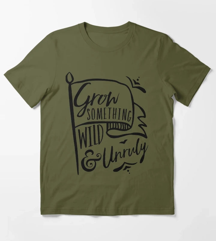Grow Something Wild and Unruly T-Shirt Olive Green