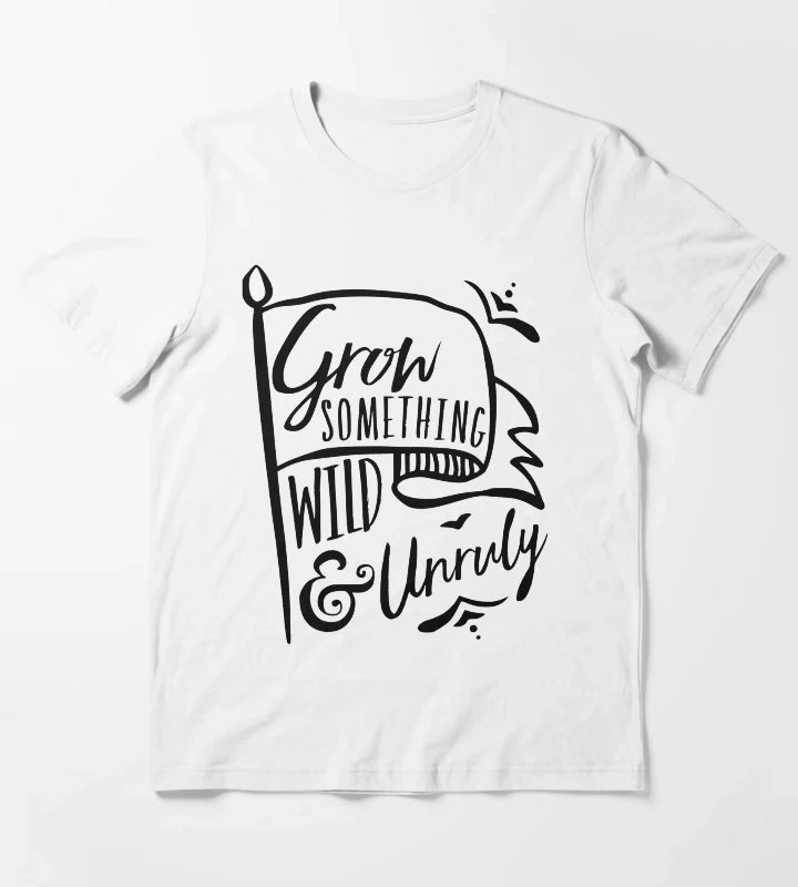 Grow Something Wild and Unruly T-Shirt White