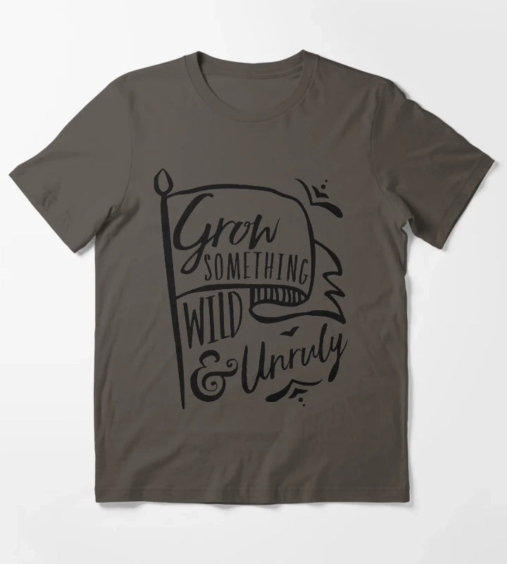 Grow Something Wild and Unruly T-Shirt Dark Grey