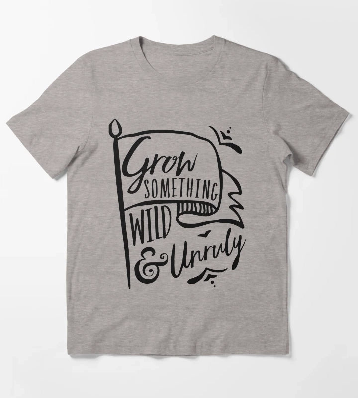 Grow Something Wild and Unruly T-Shirt Heather Grey