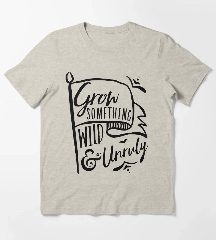 Grow Something Wild and Unruly T-Shirt Cream