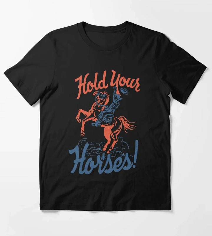HOLD YOUR HORSES T-Shirt