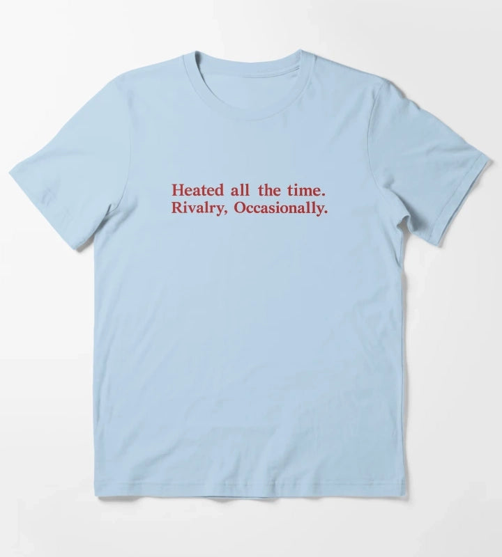 Heated All The Time Rivalry Occasionally T-Shirt Sky Blue