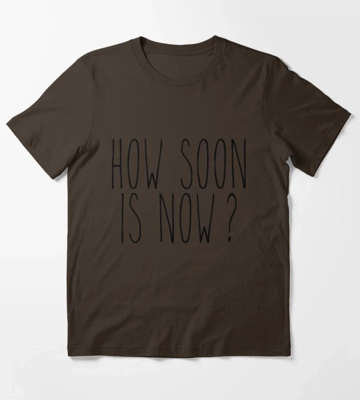 How soon is now T-Shirt Brown