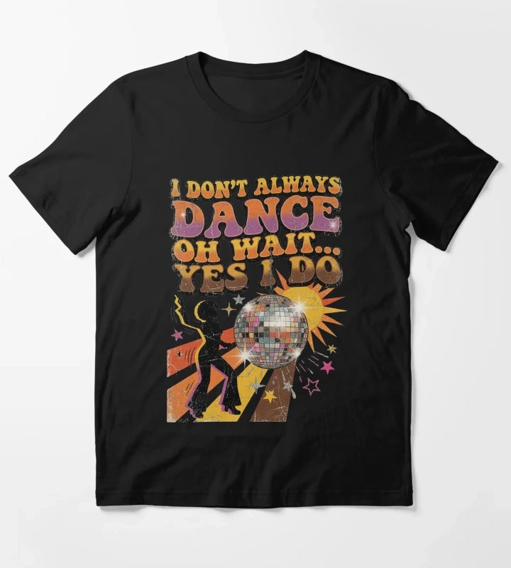 I Dont Always Dance Oh Wait Yes I Do Retro Vintage Disco T-Shirt