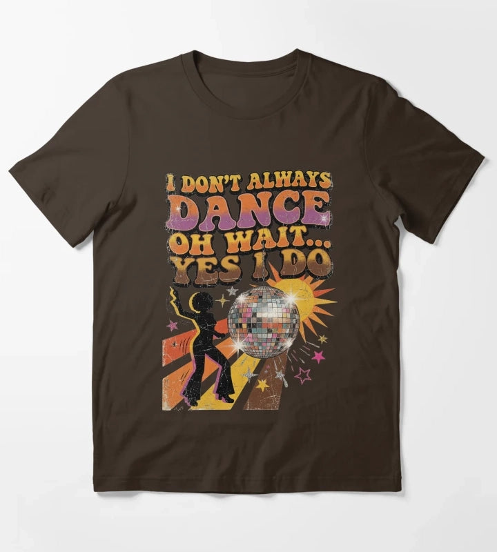 I Dont Always Dance Oh Wait Yes I Do Retro Vintage Disco T-Shirt Brown