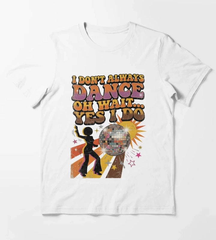 I Dont Always Dance Oh Wait Yes I Do Retro Vintage Disco T-Shirt White