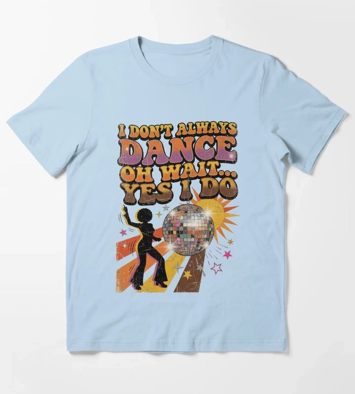 I Dont Always Dance Oh Wait Yes I Do Retro Vintage Disco T-Shirt Sky Blue