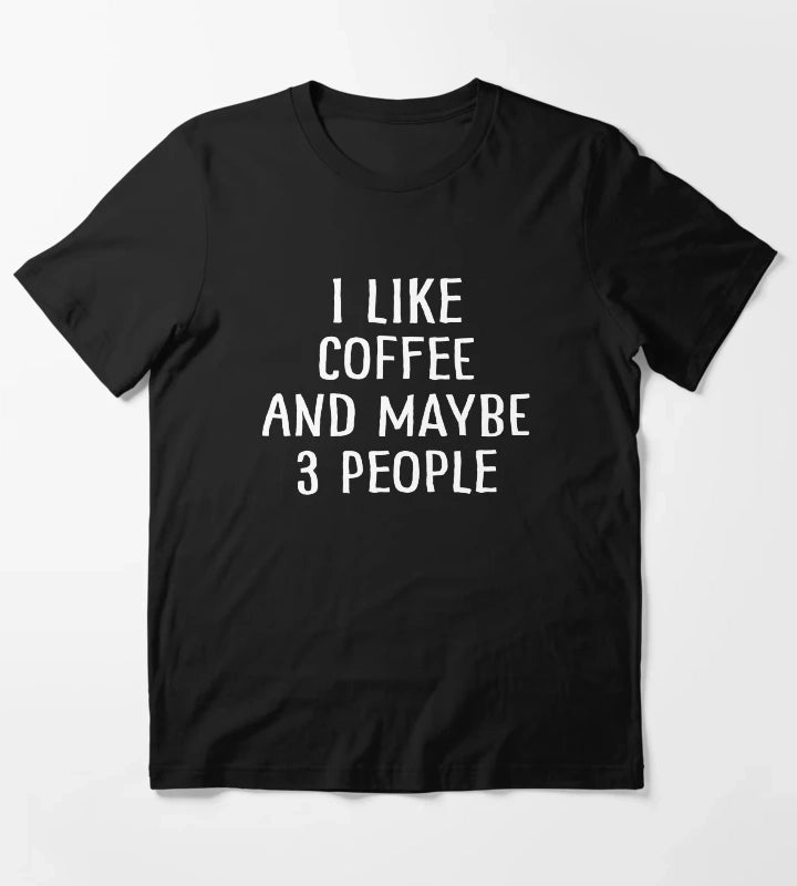 I Like Coffee And Maybe 3 People T-Shirt