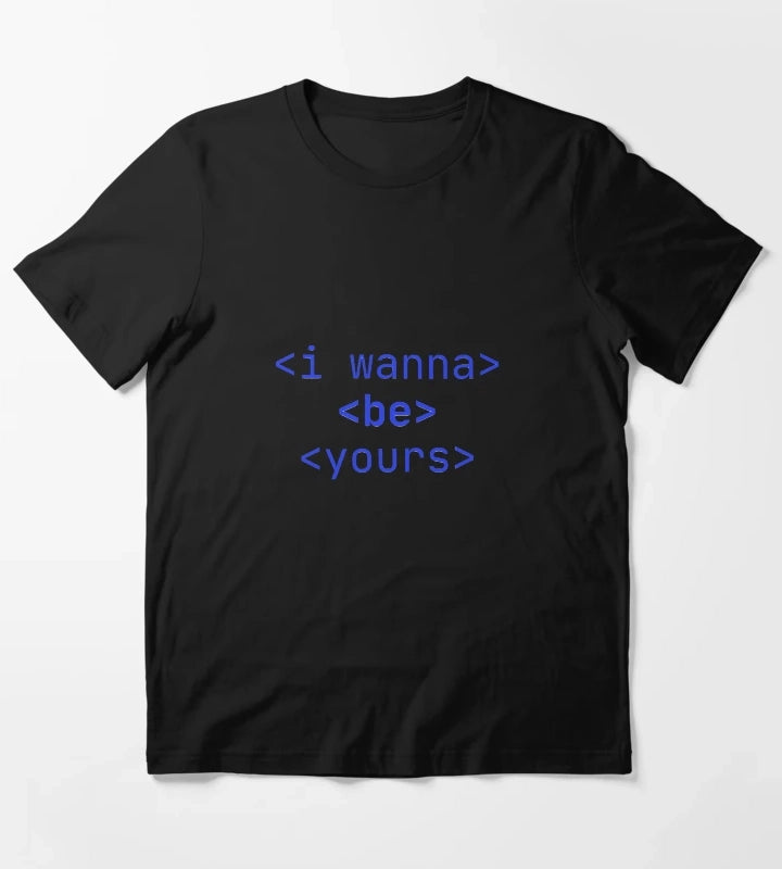 I Wanna Be Yours T-Shirt