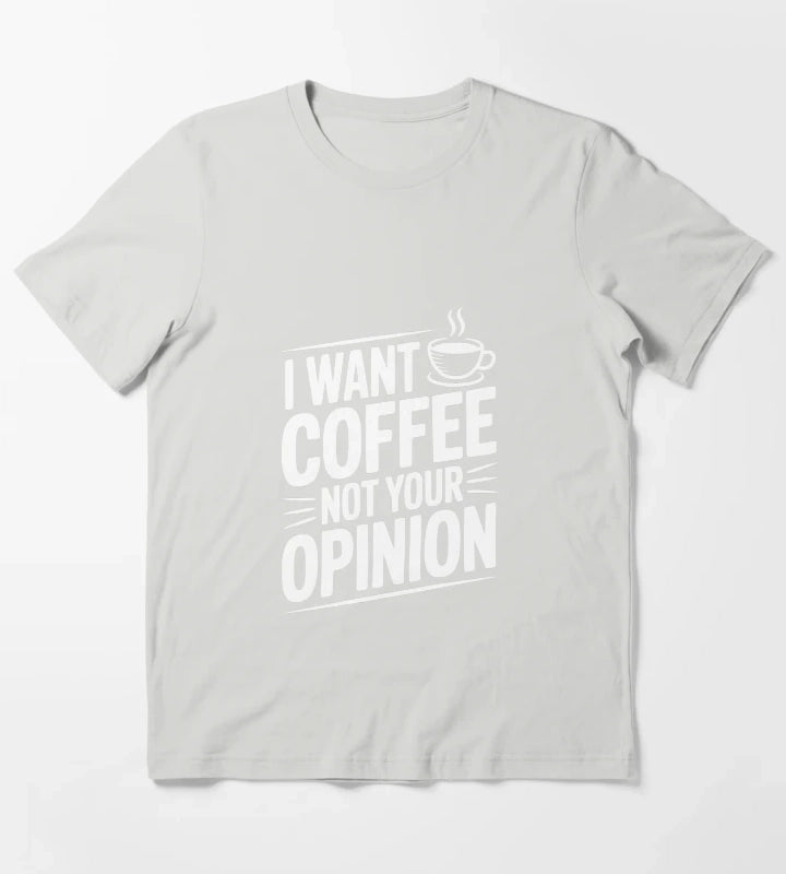 I Want Coffee Not Your Opinion T-Shirt Light Grey