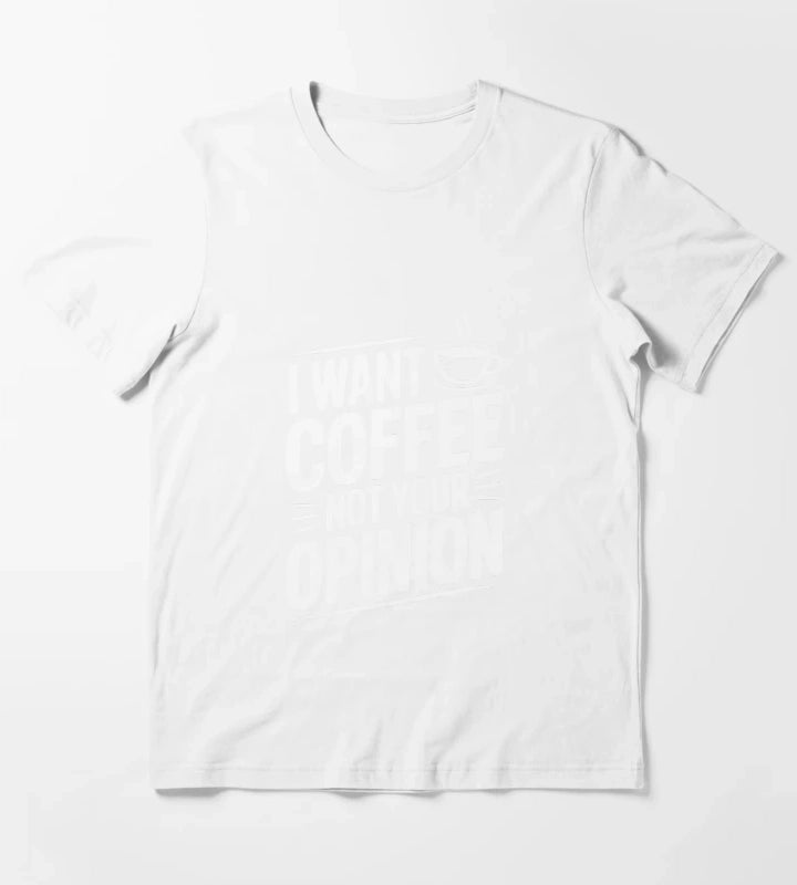 I Want Coffee Not Your Opinion T-Shirt White