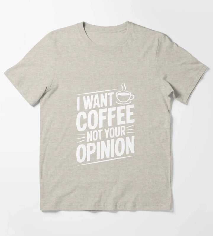 I Want Coffee Not Your Opinion T-Shirt Cream