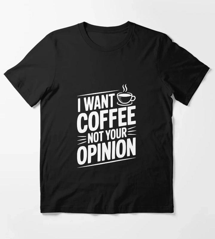 I Want Coffee Not Your Opinion T-Shirt