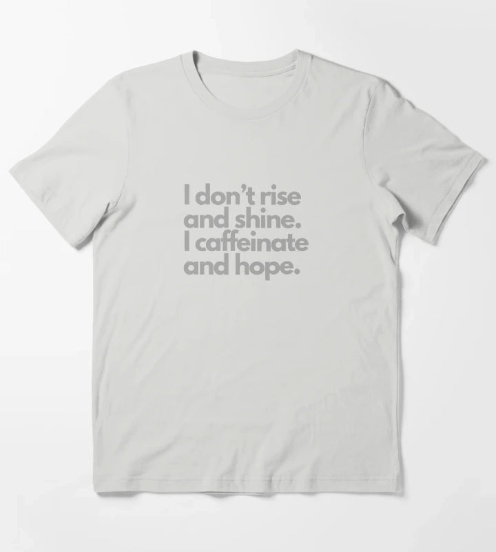 I dont rise and shine I caffeinate and hope tshirt design T-Shirt Light Grey