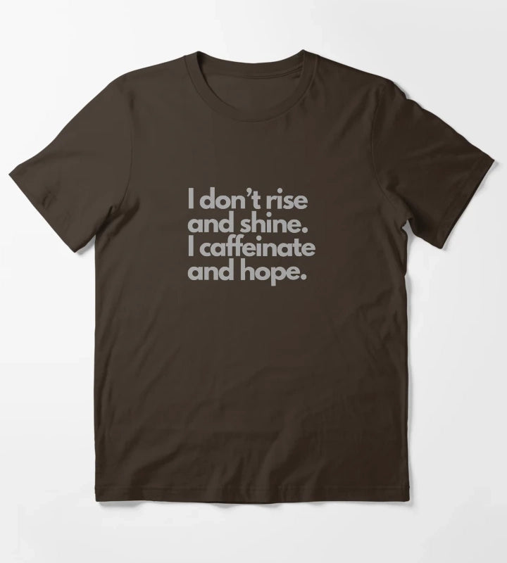 I dont rise and shine I caffeinate and hope tshirt design T-Shirt Brown
