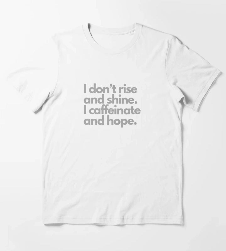 I dont rise and shine I caffeinate and hope tshirt design T-Shirt White