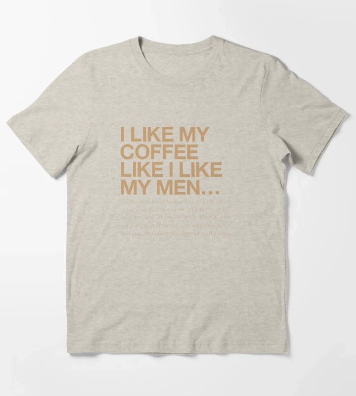 I like my coffee like I like my men T-Shirt Cream