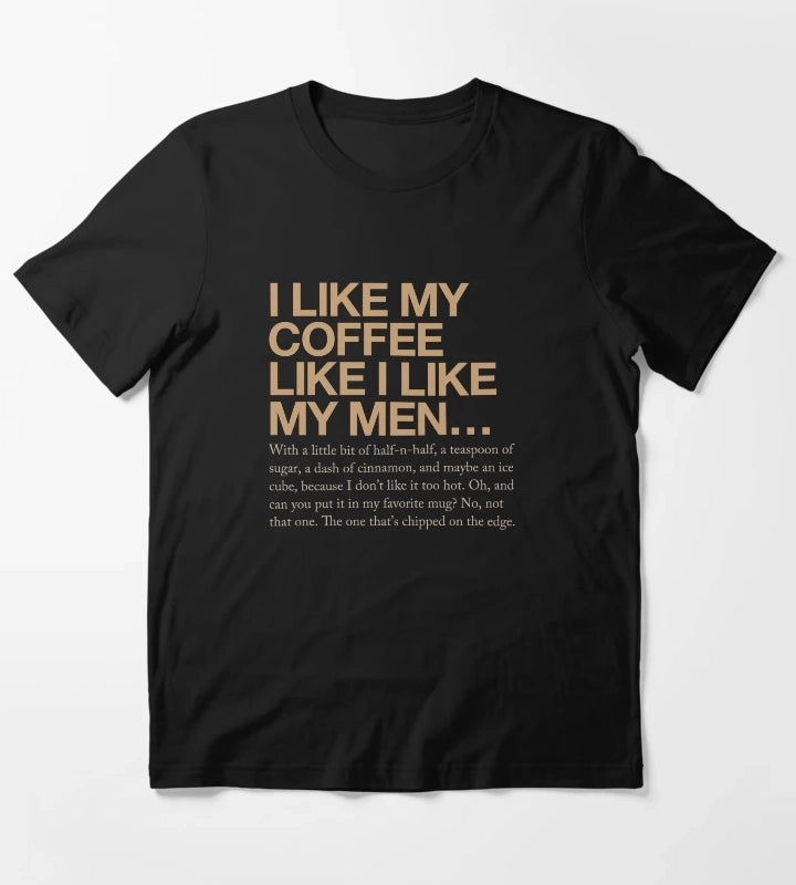 I like my coffee like I like my men T-Shirt