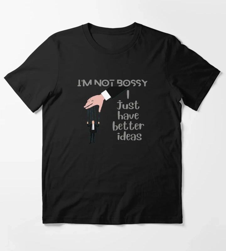 Im Not Bossy I Just Have Better Ideas T-Shirt