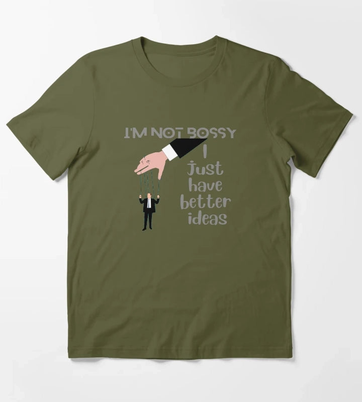 Im Not Bossy I Just Have Better Ideas T-Shirt Olive Green