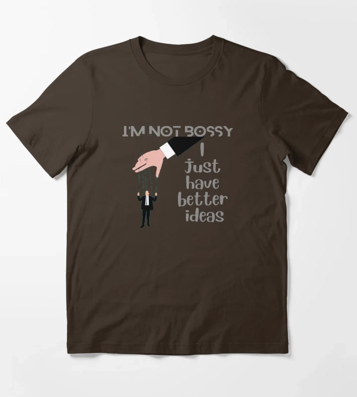 Im Not Bossy I Just Have Better Ideas T-Shirt Brown