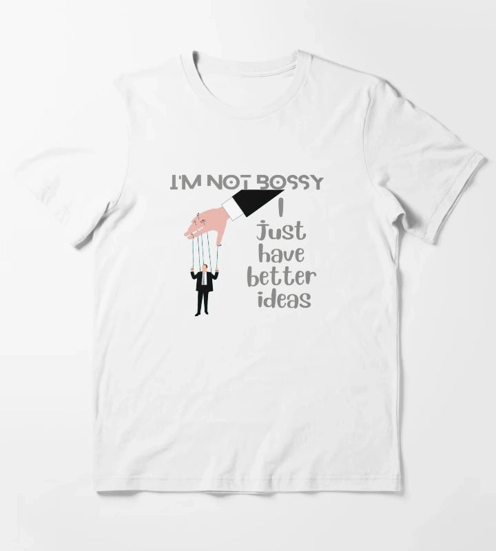 Im Not Bossy I Just Have Better Ideas T-Shirt White