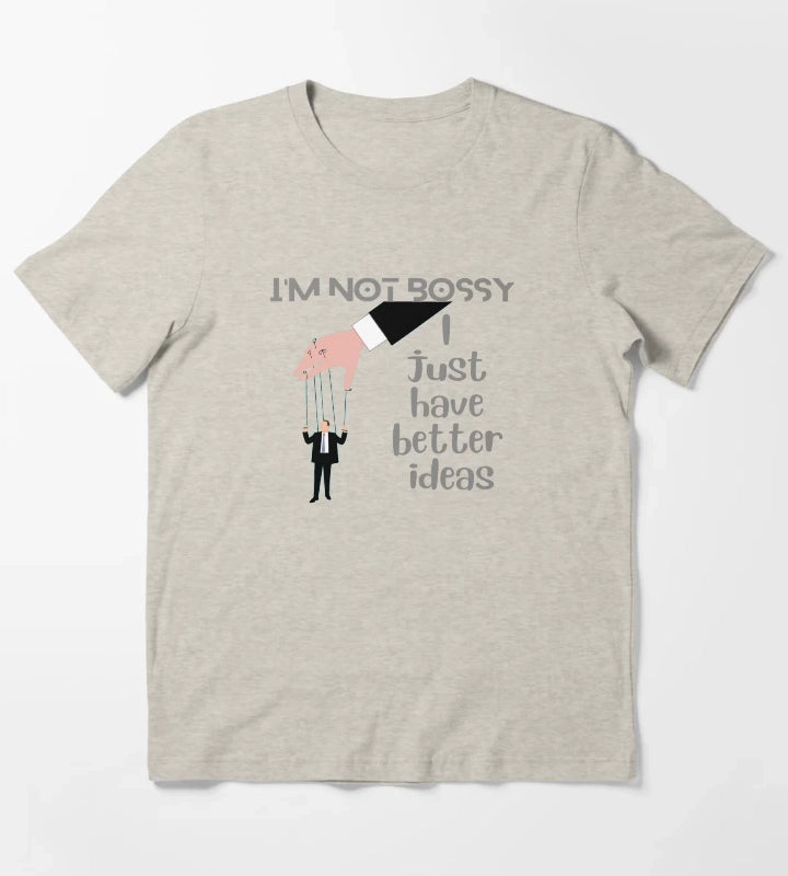 Im Not Bossy I Just Have Better Ideas T-Shirt Cream