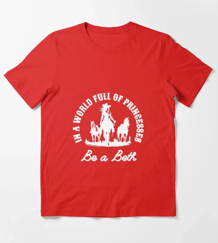 In a world full of princesses be a Beth T-Shirt Red
