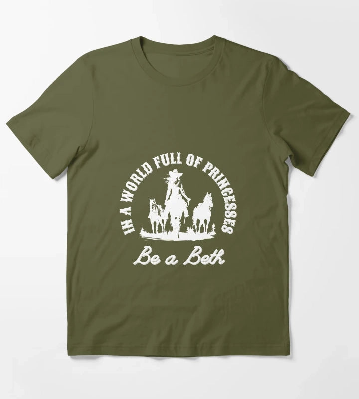 In a world full of princesses be a Beth T-Shirt Olive Green