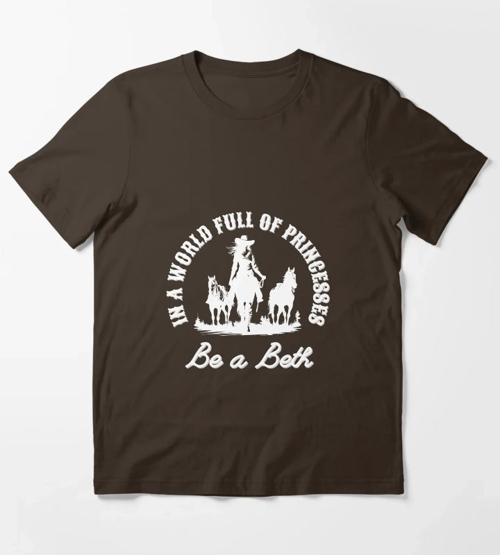 In a world full of princesses be a Beth T-Shirt Brown