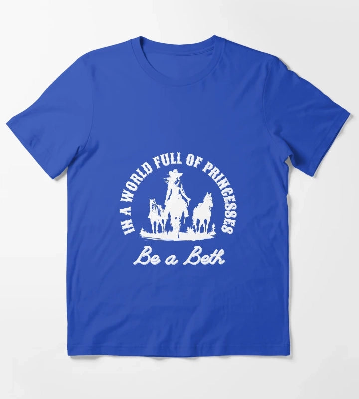 In a world full of princesses be a Beth T-Shirt Blue