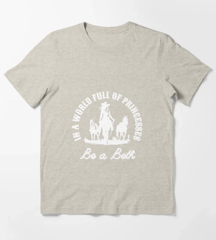 In a world full of princesses be a Beth T-Shirt Cream