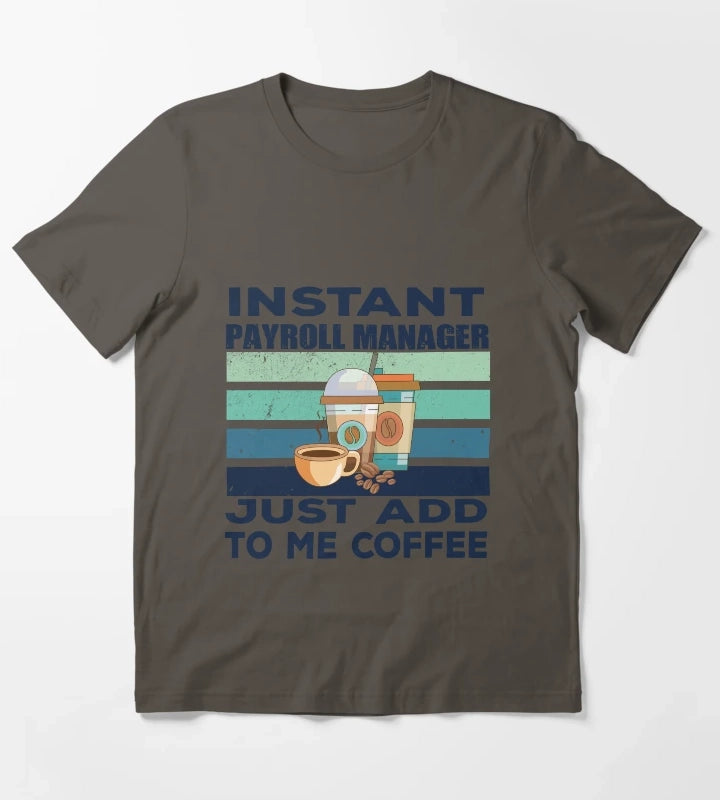 Instant payroll manager just add to me coffee dark text payroll professional manager finance and accounting department Job title funny joke quote funny job title profession coffee and job title T-Shirt Dark Grey