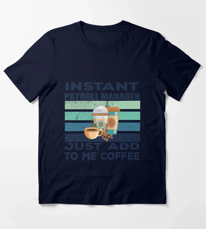 Instant payroll manager just add to me coffee dark text payroll professional manager finance and accounting department Job title funny joke quote funny job title profession coffee and job title T-Shirt Navy