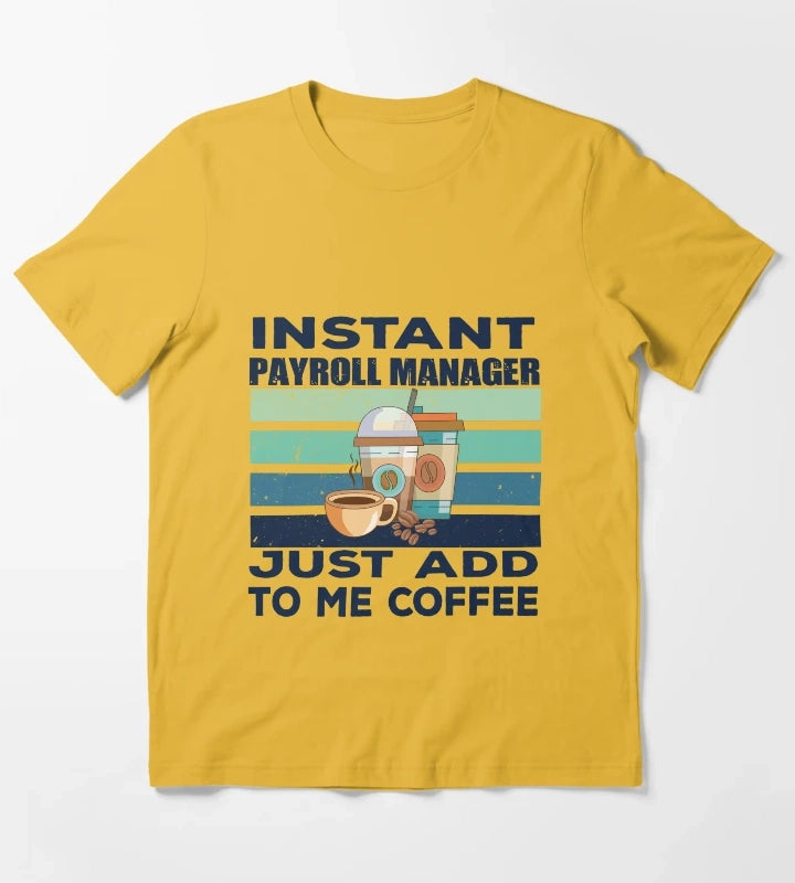 Instant payroll manager just add to me coffee dark text payroll professional manager finance and accounting department Job title funny joke quote funny job title profession coffee and job title T-Shirt Yellow