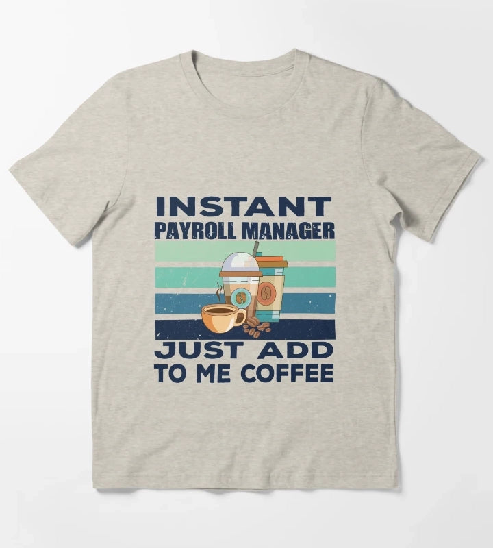 Instant payroll manager just add to me coffee dark text payroll professional manager finance and accounting department Job title funny joke quote funny job title profession coffee and job title T-Shirt Cream