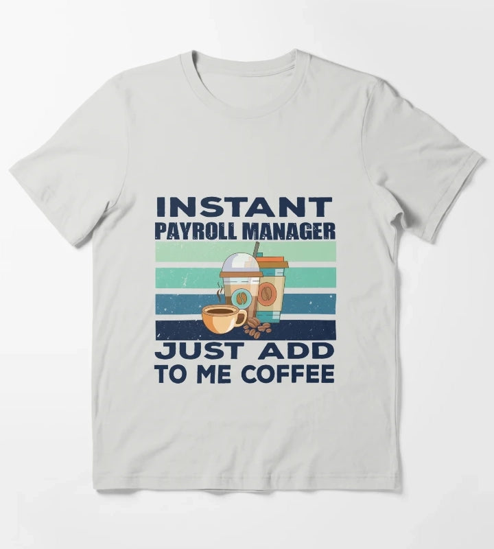 Instant payroll manager just add to me coffee dark text payroll professional manager finance and accounting department Job title funny joke quote funny job title profession coffee and job title T-Shirt Light Grey