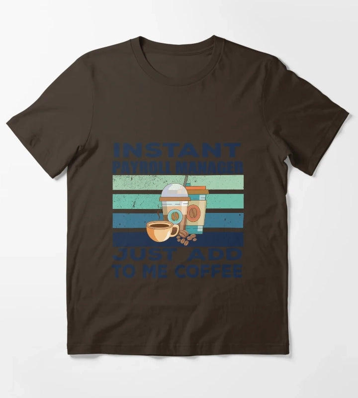 Instant payroll manager just add to me coffee dark text payroll professional manager finance and accounting department Job title funny joke quote funny job title profession coffee and job title T-Shirt Brown