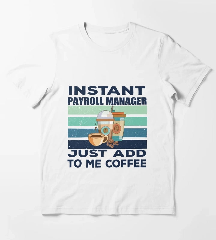 Instant payroll manager just add to me coffee dark text payroll professional manager finance and accounting department Job title funny joke quote funny job title profession coffee and job title T-Shirt White