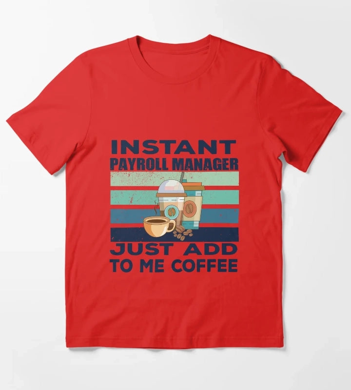 Instant payroll manager just add to me coffee dark text payroll professional manager finance and accounting department Job title funny joke quote funny job title profession coffee and job title T-Shirt Red