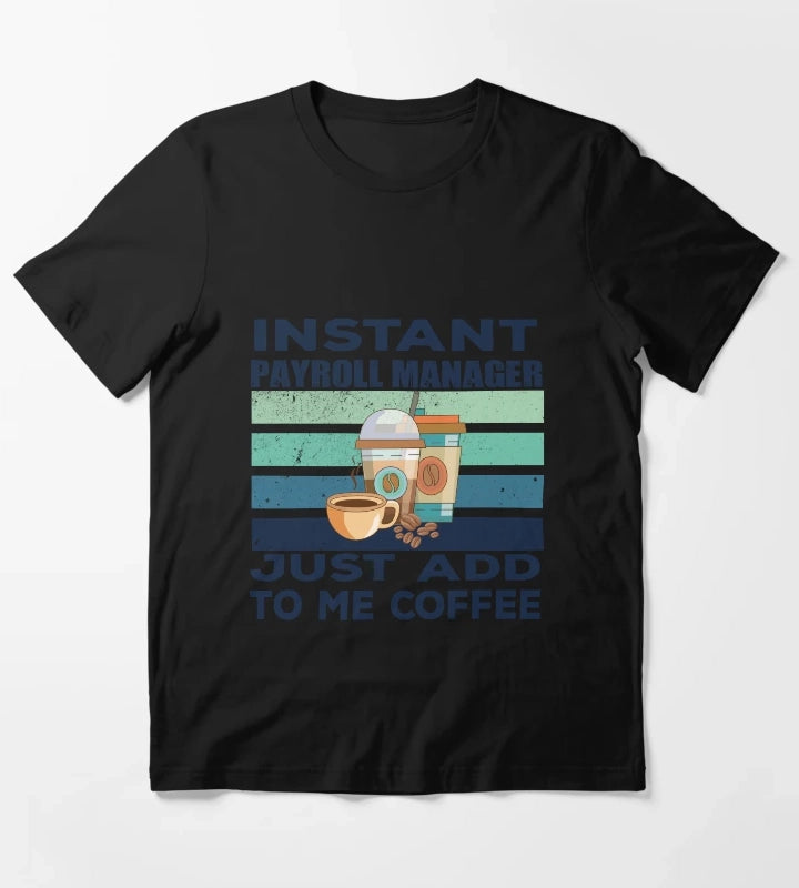 Instant payroll manager just add to me coffee dark text payroll professional manager finance and accounting department Job title funny joke quote funny job title profession coffee and job title T-Shirt