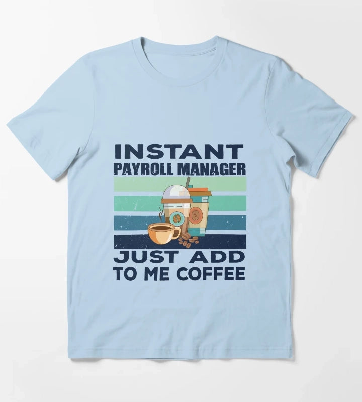Instant payroll manager just add to me coffee dark text payroll professional manager finance and accounting department Job title funny joke quote funny job title profession coffee and job title T-Shirt Sky Blue