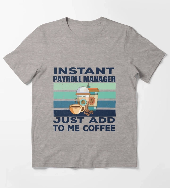 Instant payroll manager just add to me coffee dark text payroll professional manager finance and accounting department Job title funny joke quote funny job title profession coffee and job title T-Shirt Heather Grey