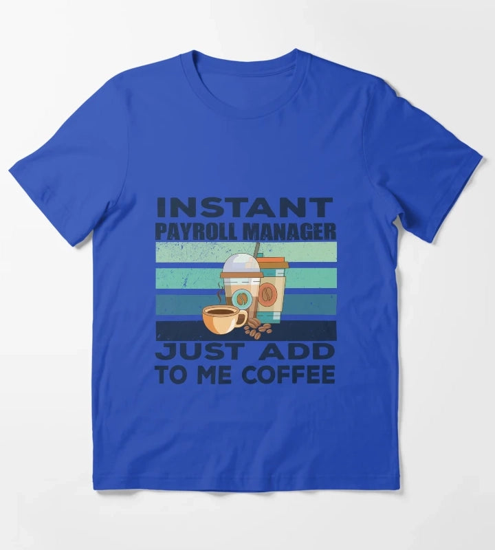 Instant payroll manager just add to me coffee dark text payroll professional manager finance and accounting department Job title funny joke quote funny job title profession coffee and job title T-Shirt Blue