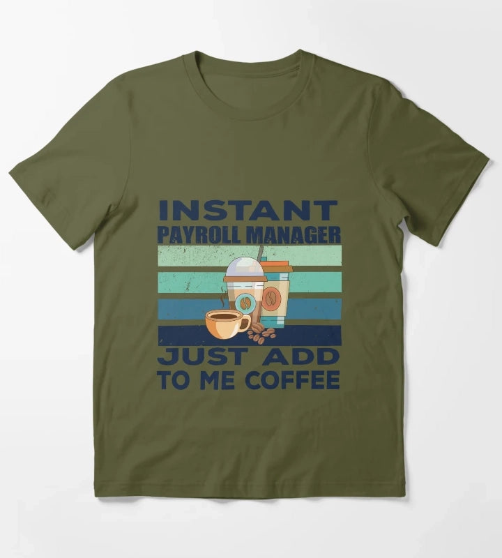 Instant payroll manager just add to me coffee dark text payroll professional manager finance and accounting department Job title funny joke quote funny job title profession coffee and job title T-Shirt Olive Green