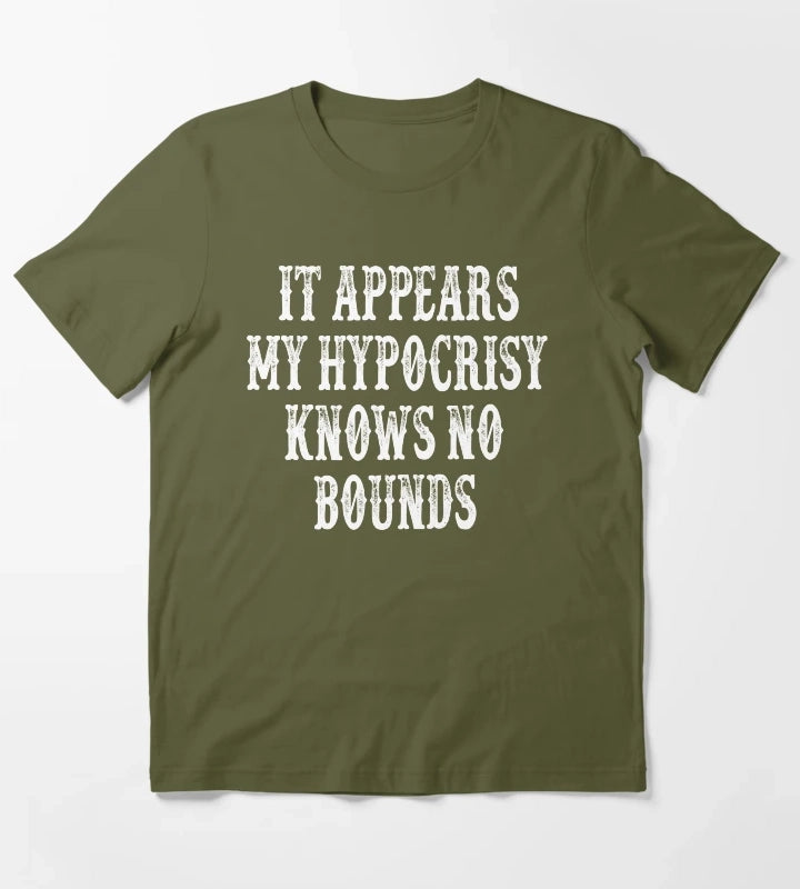 It Appears My Hypocrisy Knows No Bounds T-Shirt Olive Green