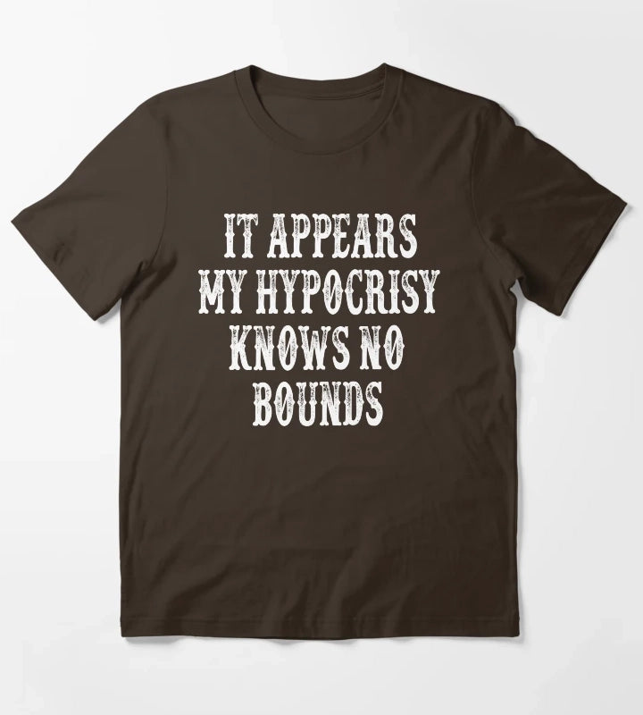 It Appears My Hypocrisy Knows No Bounds T-Shirt Brown