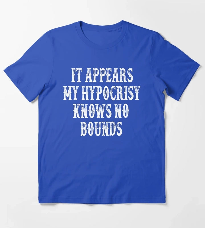 It Appears My Hypocrisy Knows No Bounds T-Shirt Blue