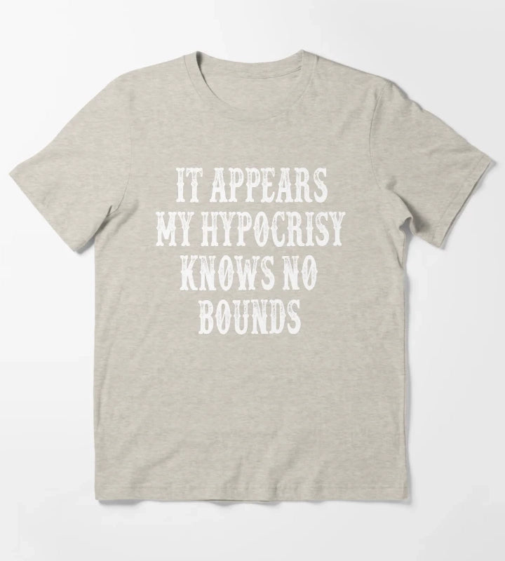 It Appears My Hypocrisy Knows No Bounds T-Shirt Cream